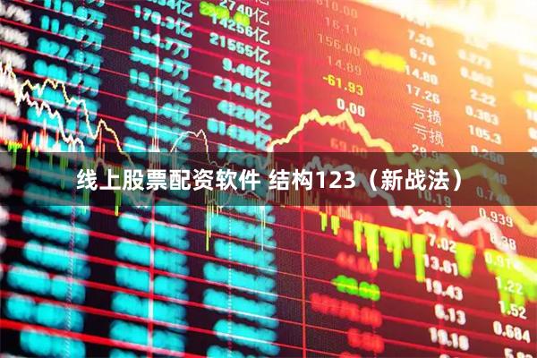 线上股票配资软件 结构123（新战法）